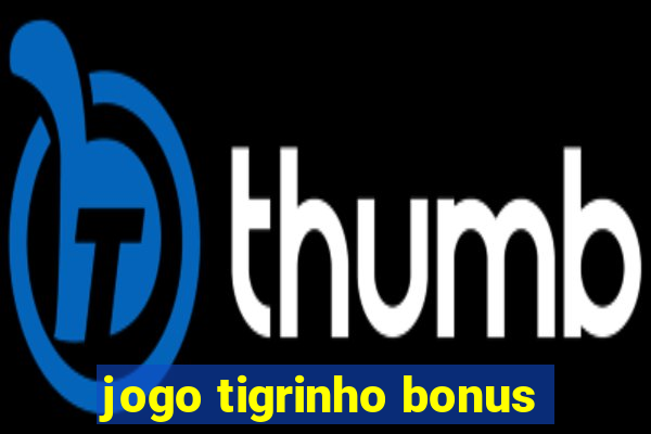 jogo tigrinho bonus